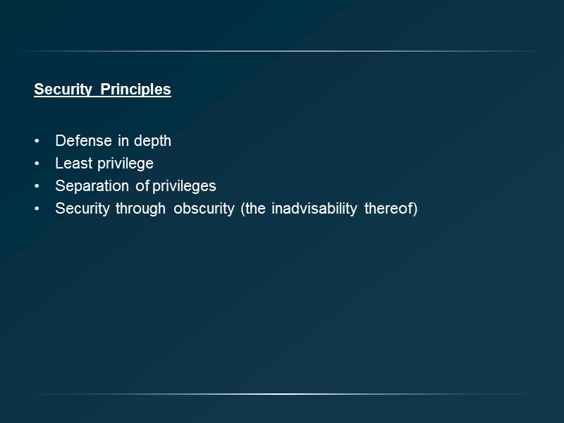 Security Principles Defense in depth Least privilege Separation of privileges Security through obscurity (the